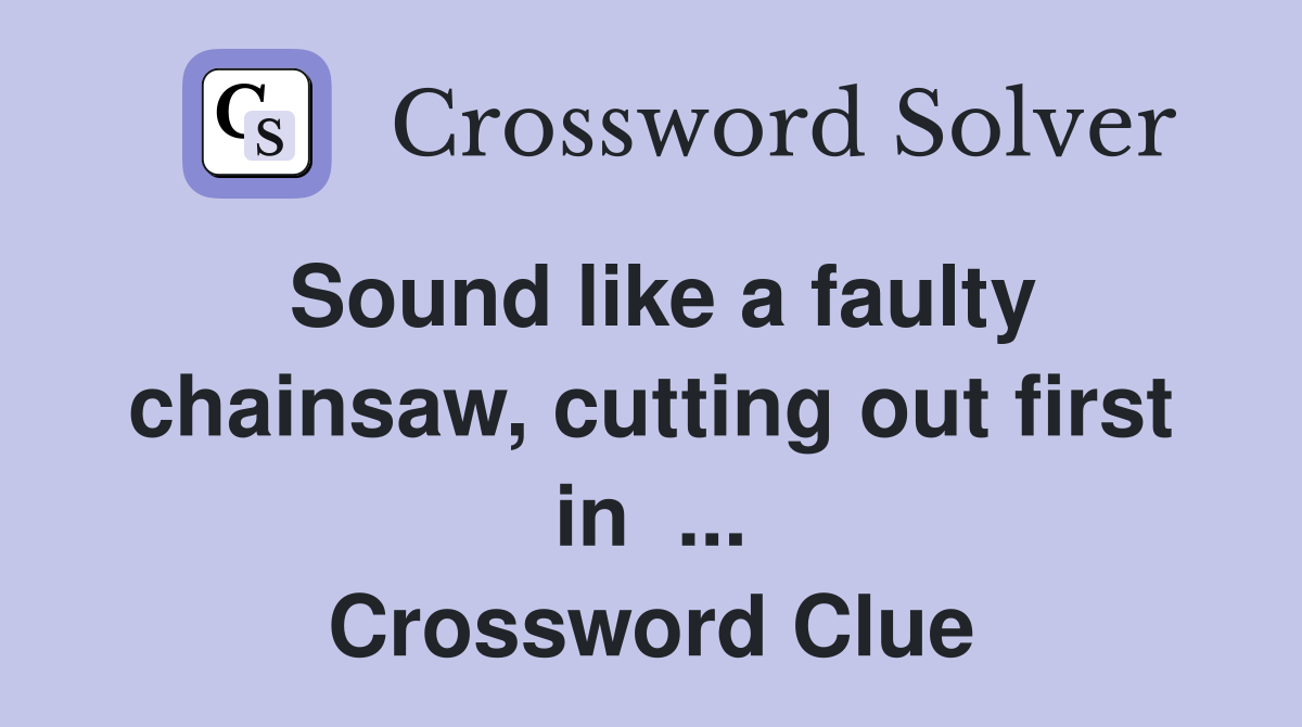 Sound like a faulty chainsaw, cutting out first in  ... Crossword Clue
