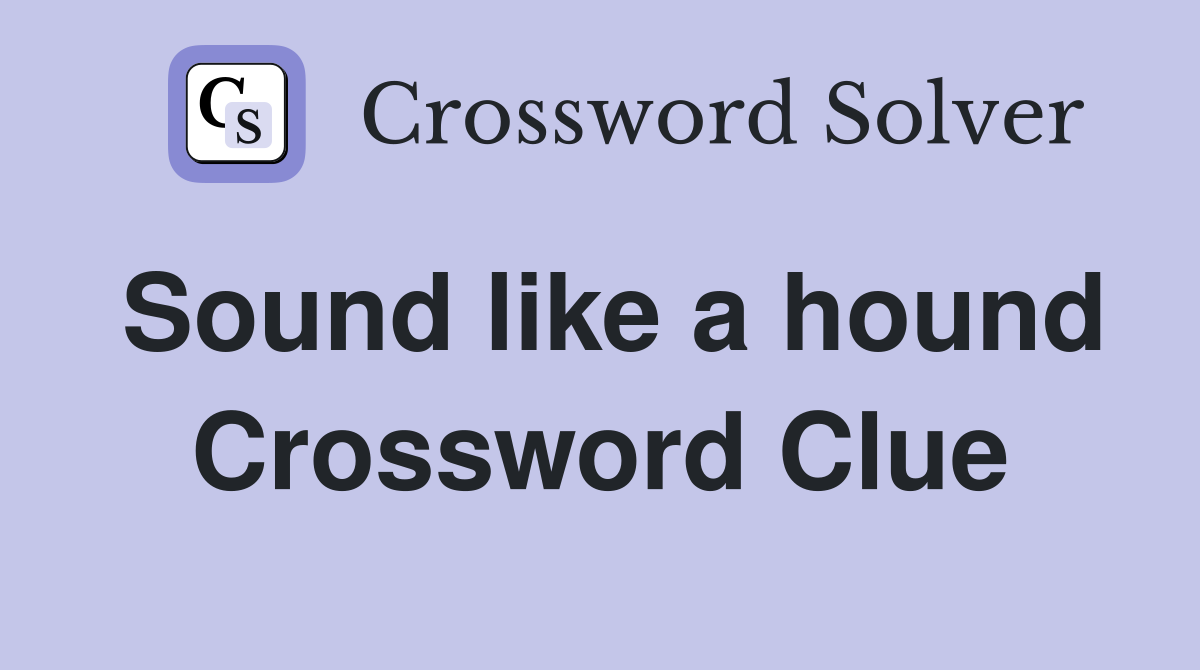 Sound like a hound Crossword Clue