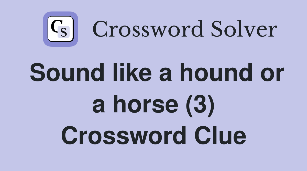 Sound like a hound or a horse (3) Crossword Clue