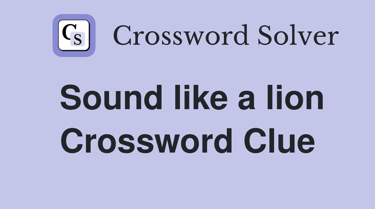 Sound like a lion Crossword Clue