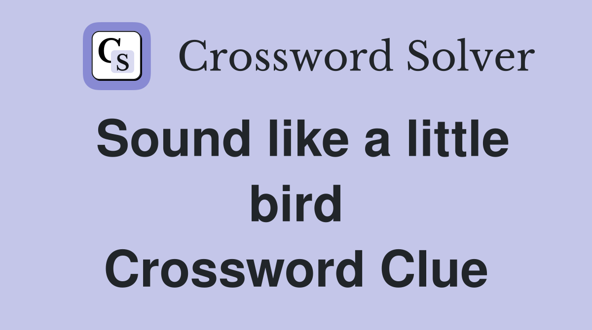 Sound like a little bird Crossword Clue