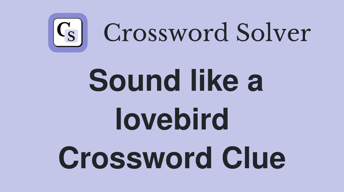 Sound like a lovebird Crossword Clue
