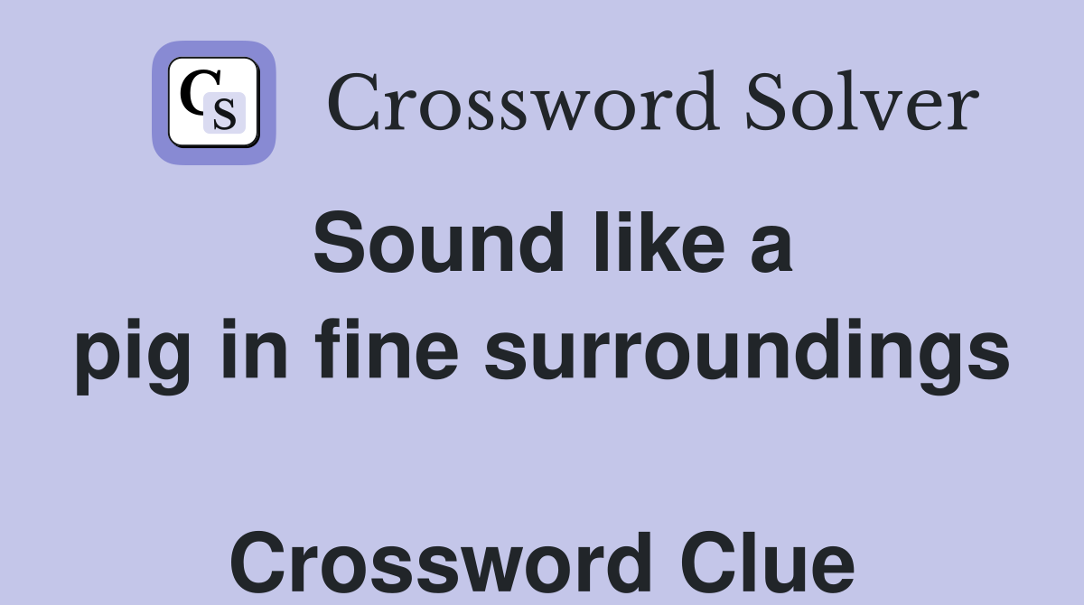 Sound like a pig in fine surroundings  Crossword Clue