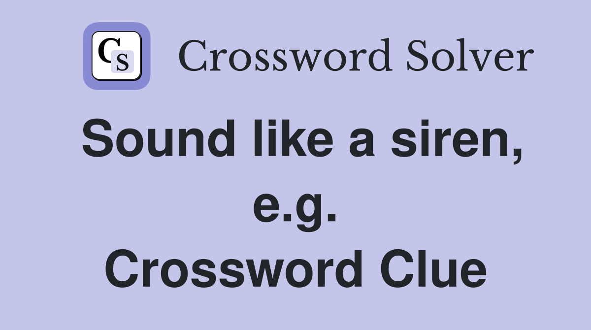 Sound like a siren, e.g. Crossword Clue