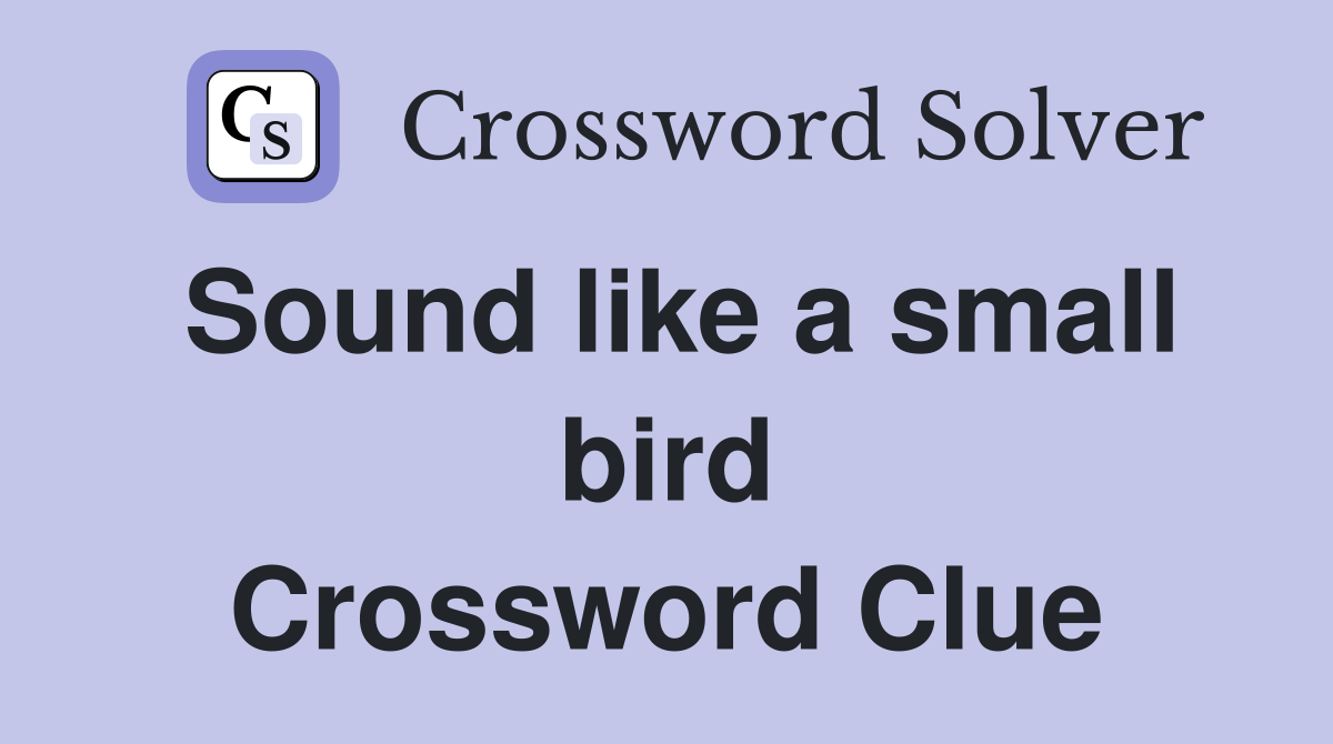 Sound like a small bird Crossword Clue