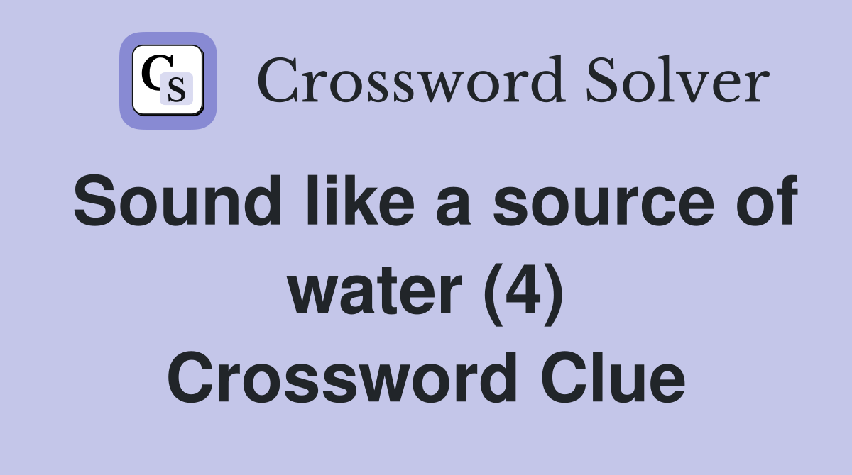 Sound like a source of water (4) Crossword Clue