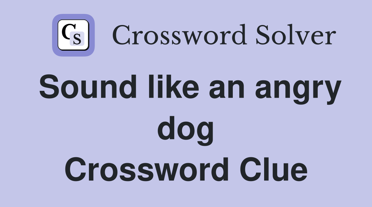 Sound like an angry dog Crossword Clue