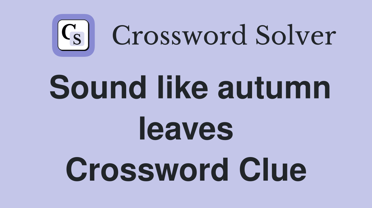 Sound like autumn leaves Crossword Clue