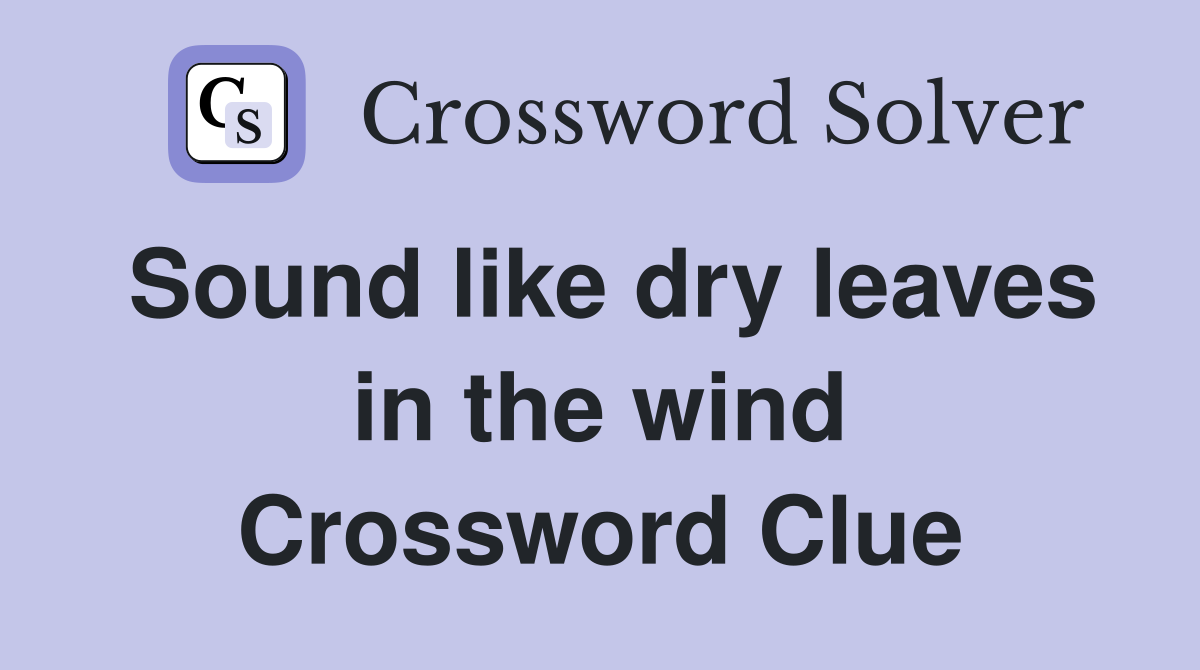 Sound like dry leaves in the wind Crossword Clue