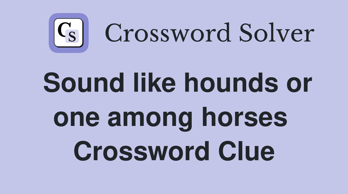 Sound like hounds or one among horses  Crossword Clue