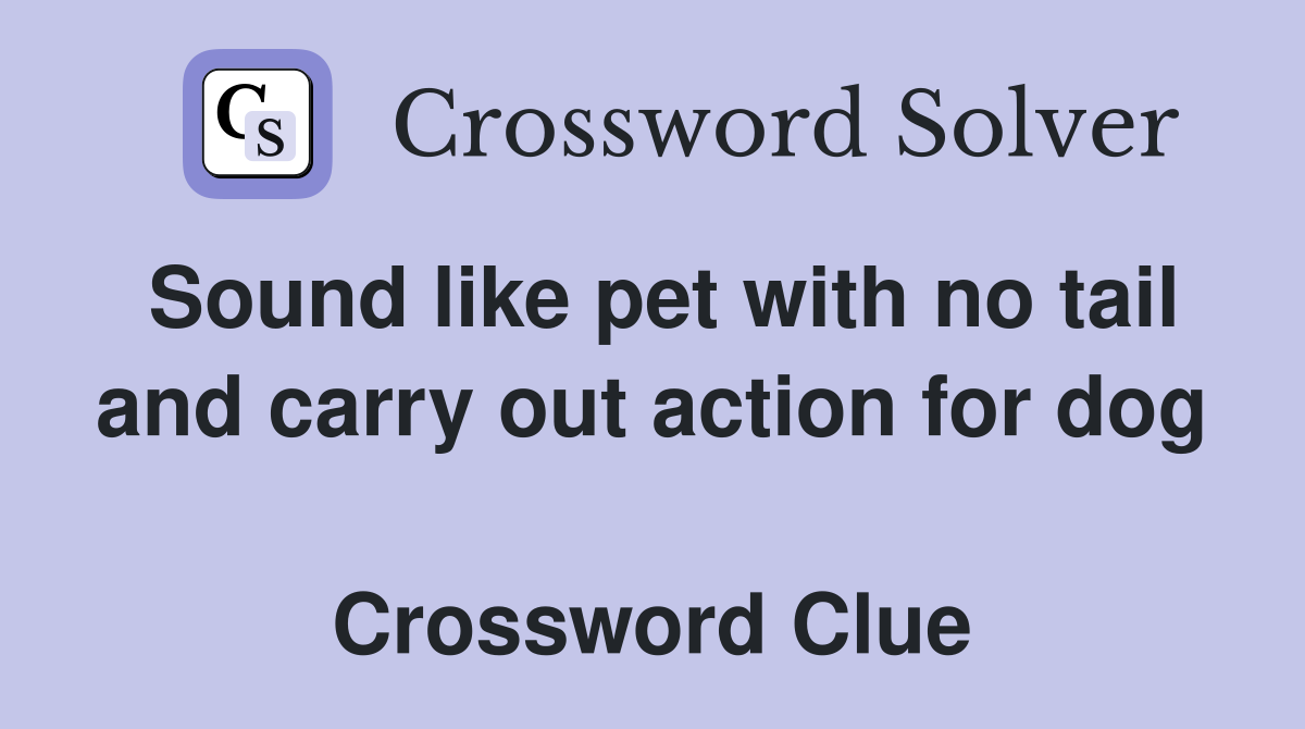 Sound like pet with no tail and carry out action for dog  Crossword Clue