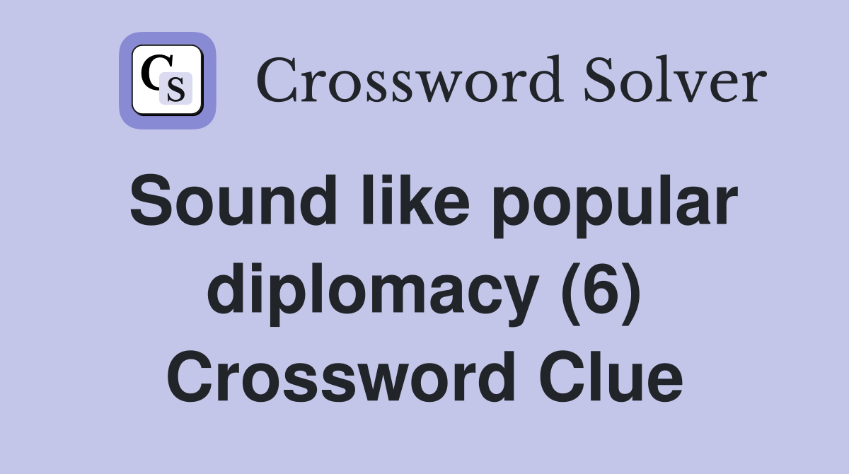 Sound like popular diplomacy (6) Crossword Clue