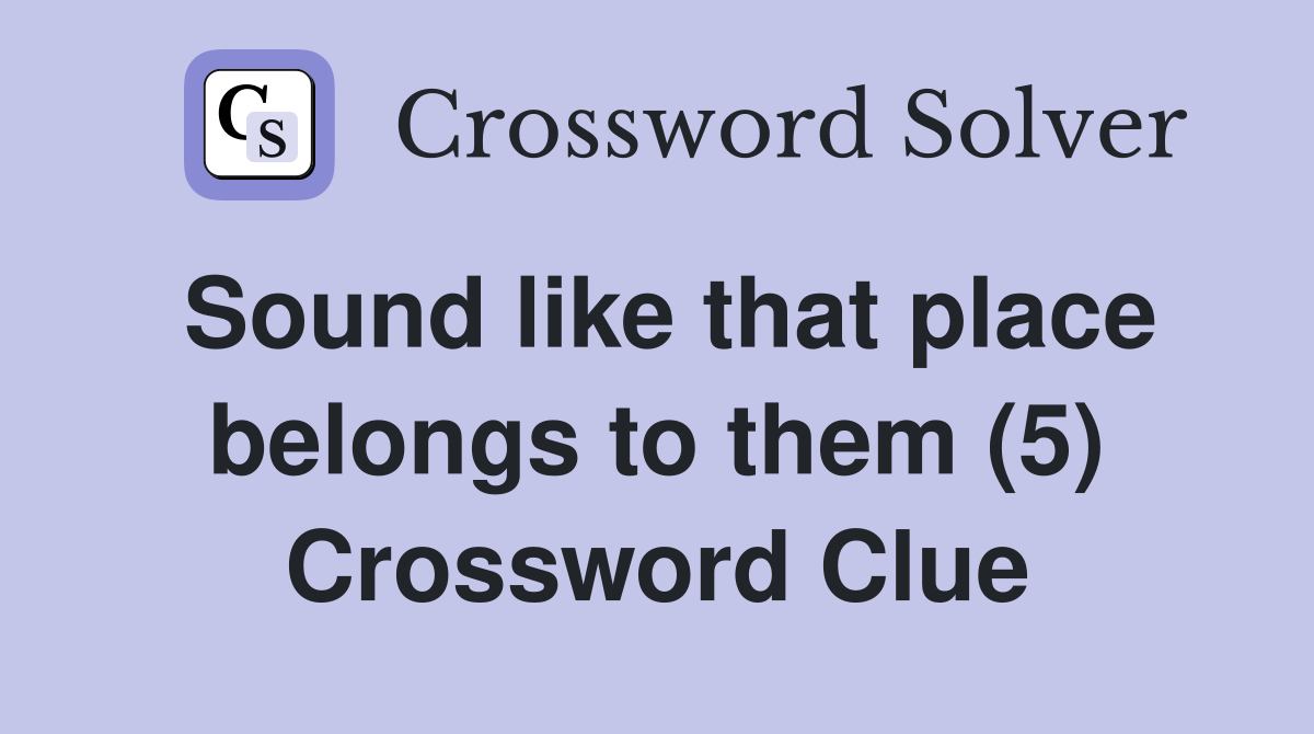 Sound like that place belongs to them (5) Crossword Clue