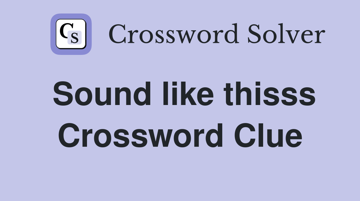 Sound like thisss Crossword Clue