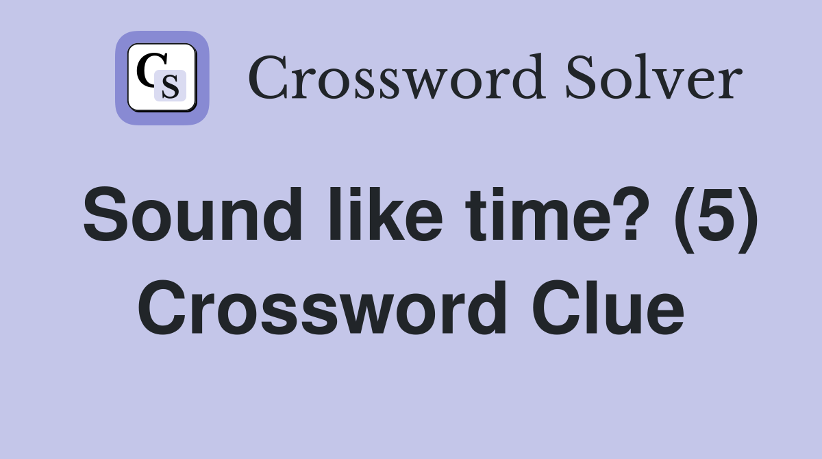 Sound like time? (5) Crossword Clue