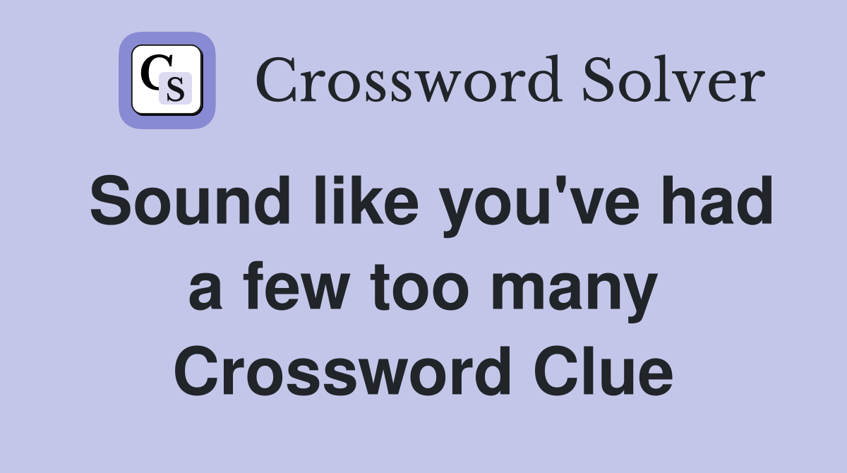 Sound like you've had a few too many Crossword Clue