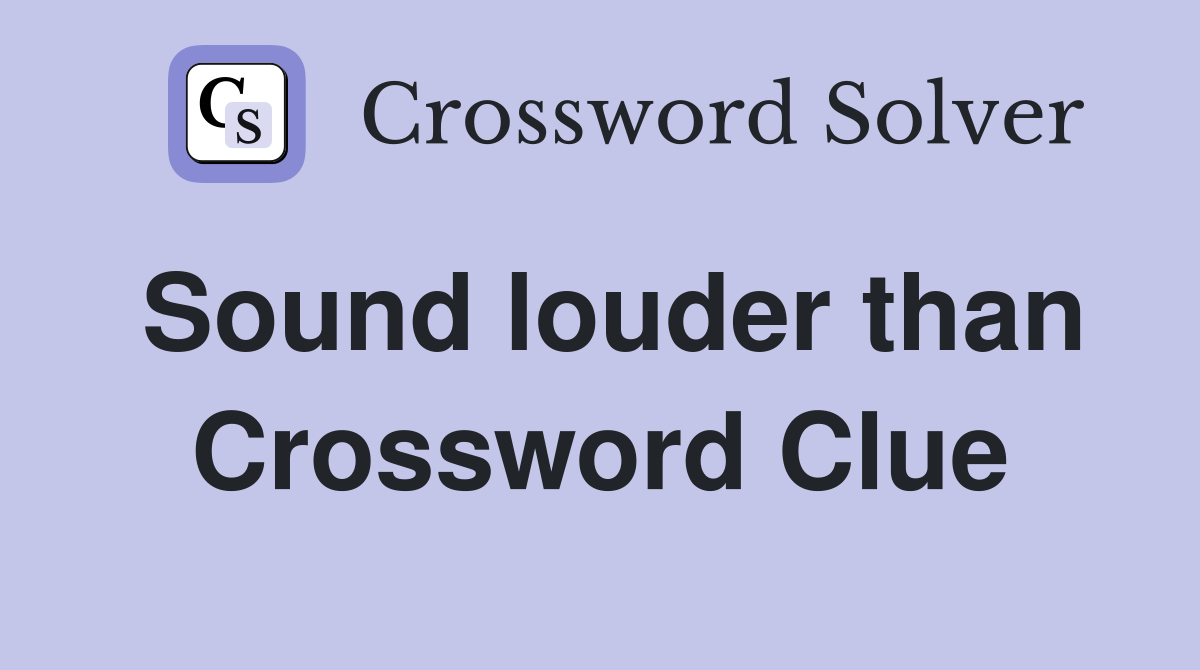 Sound louder than Crossword Clue