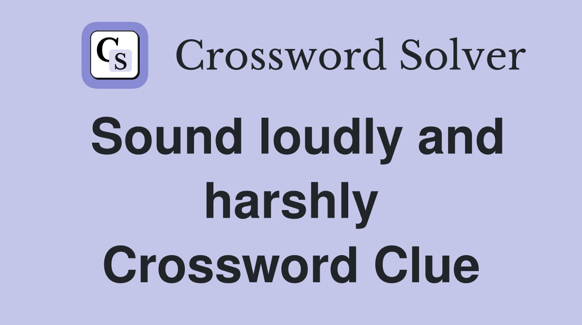 Sound loudly and harshly Crossword Clue