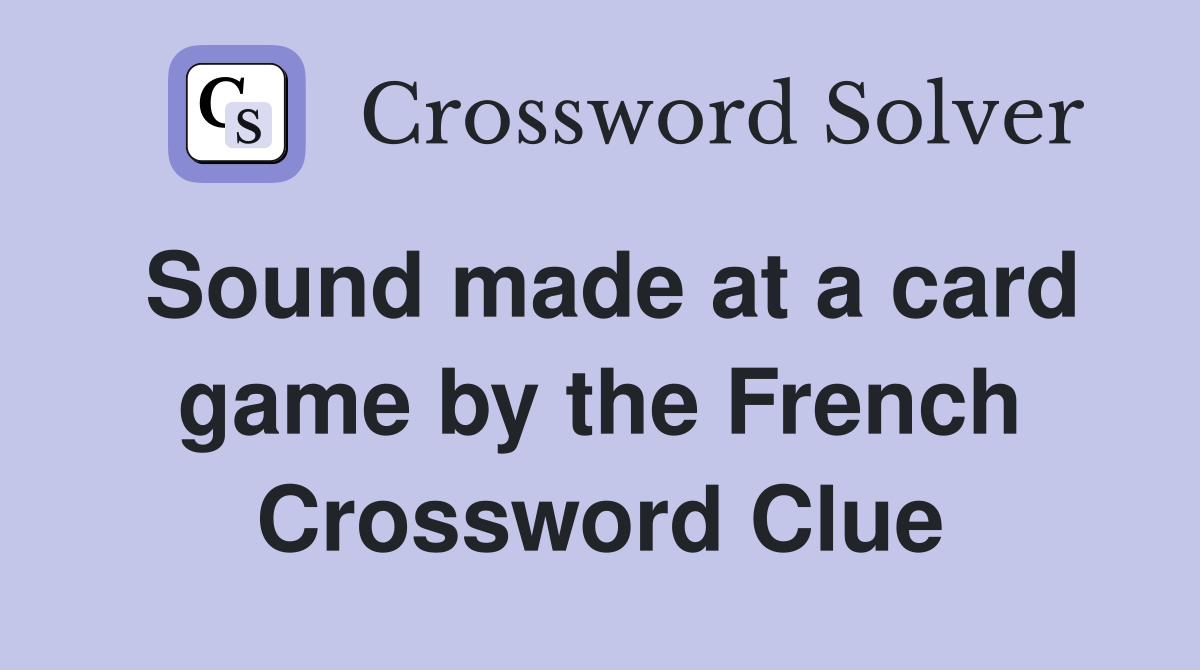 Sound made at a card game by the French Crossword Clue