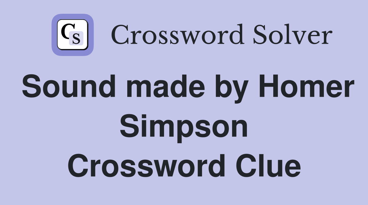 Sound made by Homer Simpson Crossword Clue