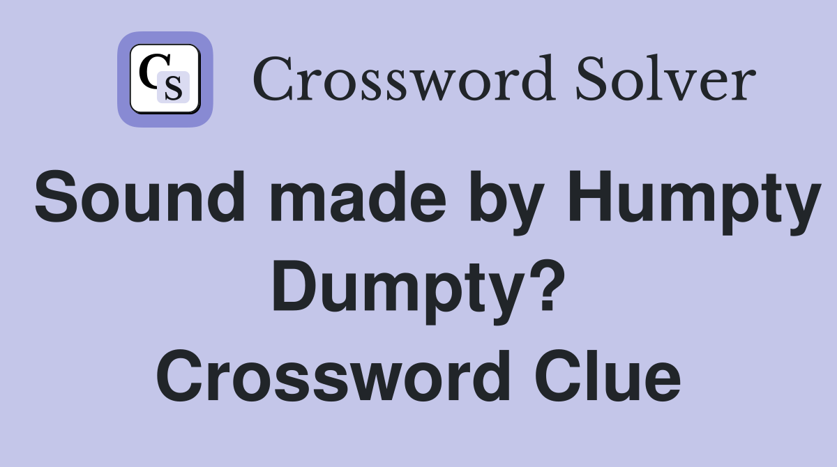 Sound made by Humpty Dumpty? Crossword Clue