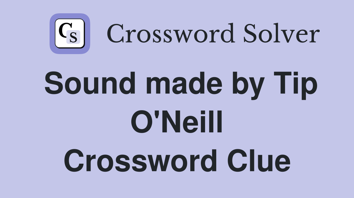 Sound made by Tip O'Neill Crossword Clue
