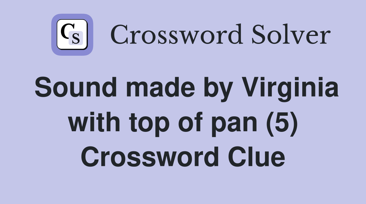 Sound made by Virginia with top of pan (5) Crossword Clue