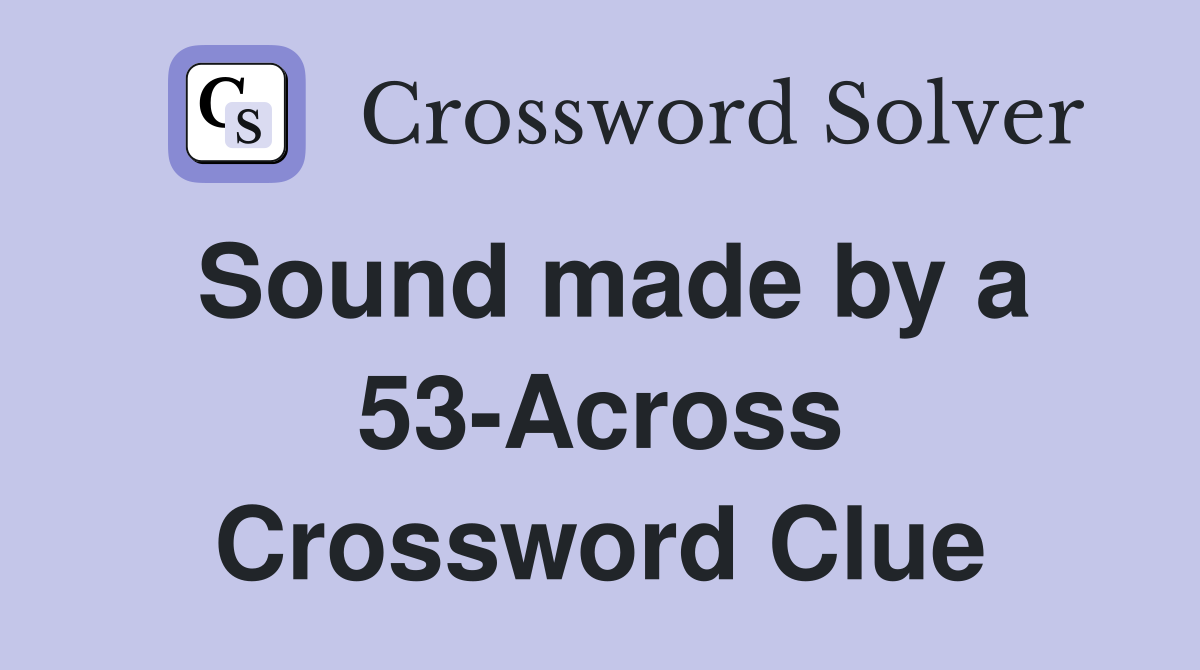 Sound made by a 53-Across Crossword Clue