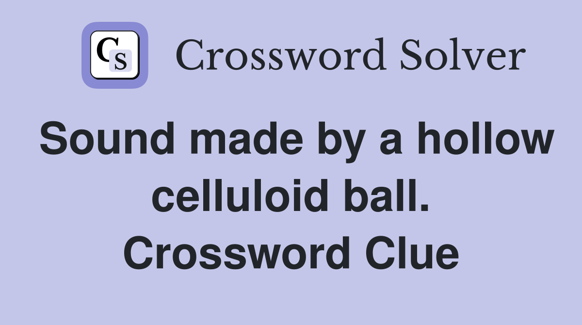 Sound made by a hollow celluloid ball. Crossword Clue