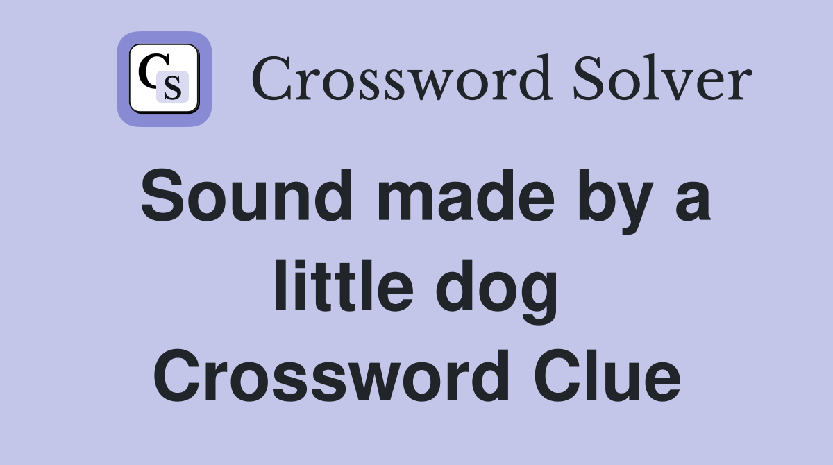 Sound made by a little dog Crossword Clue