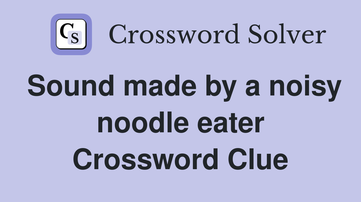 Sound made by a noisy noodle eater Crossword Clue