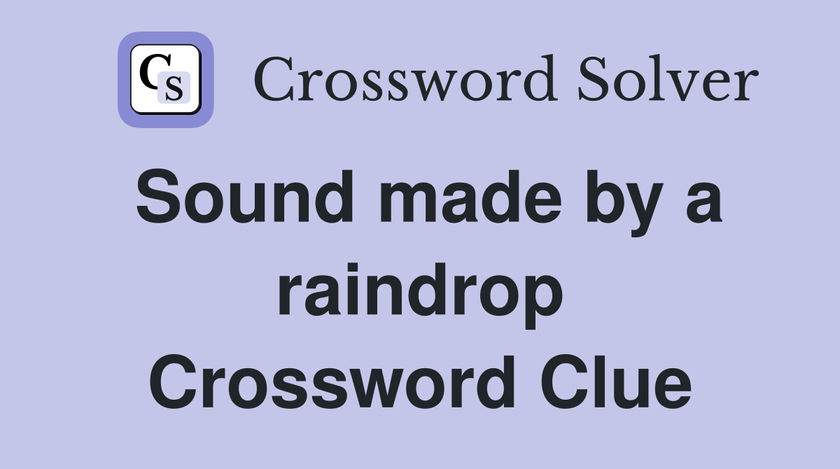 Sound made by a raindrop Crossword Clue