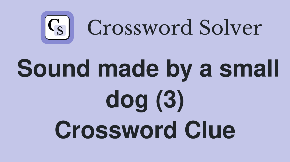 Sound made by a small dog (3) Crossword Clue