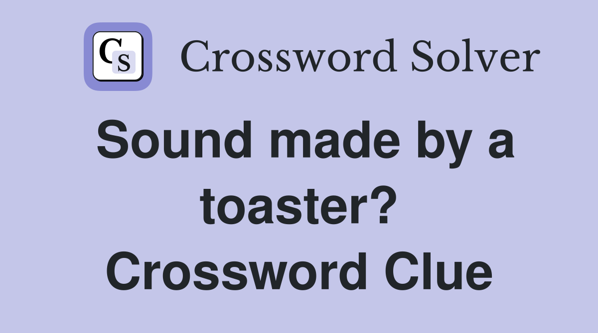 Sound made by a toaster? Crossword Clue