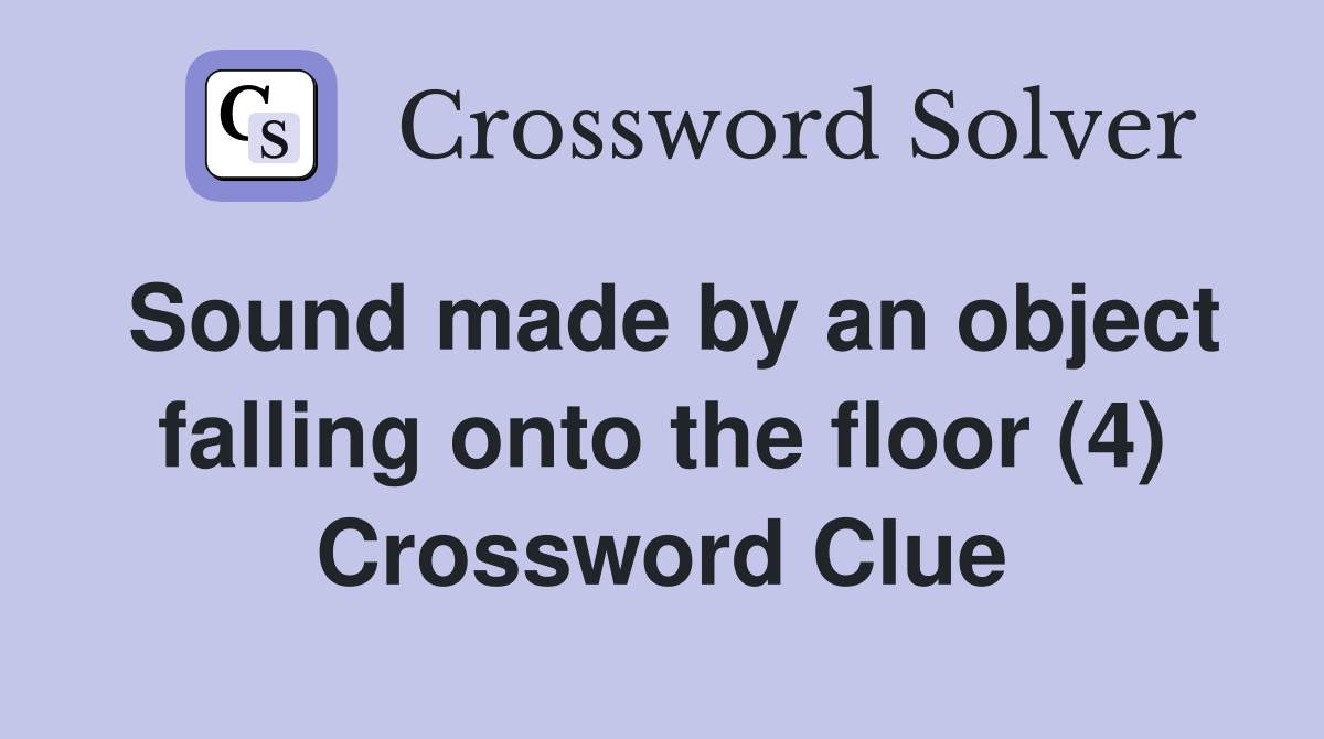 Sound made by an object falling onto the floor (4) Crossword Clue