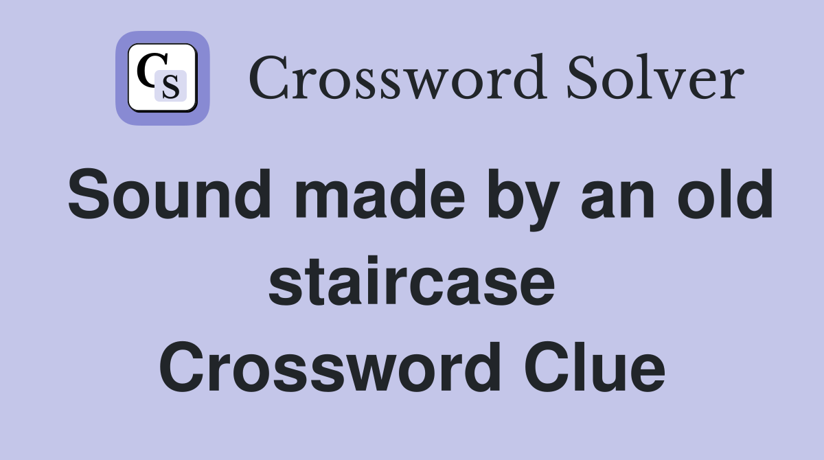 Sound made by an old staircase Crossword Clue