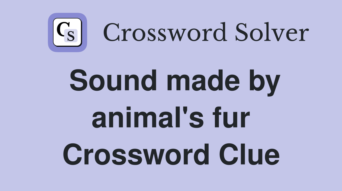 Sound made by animal's fur Crossword Clue