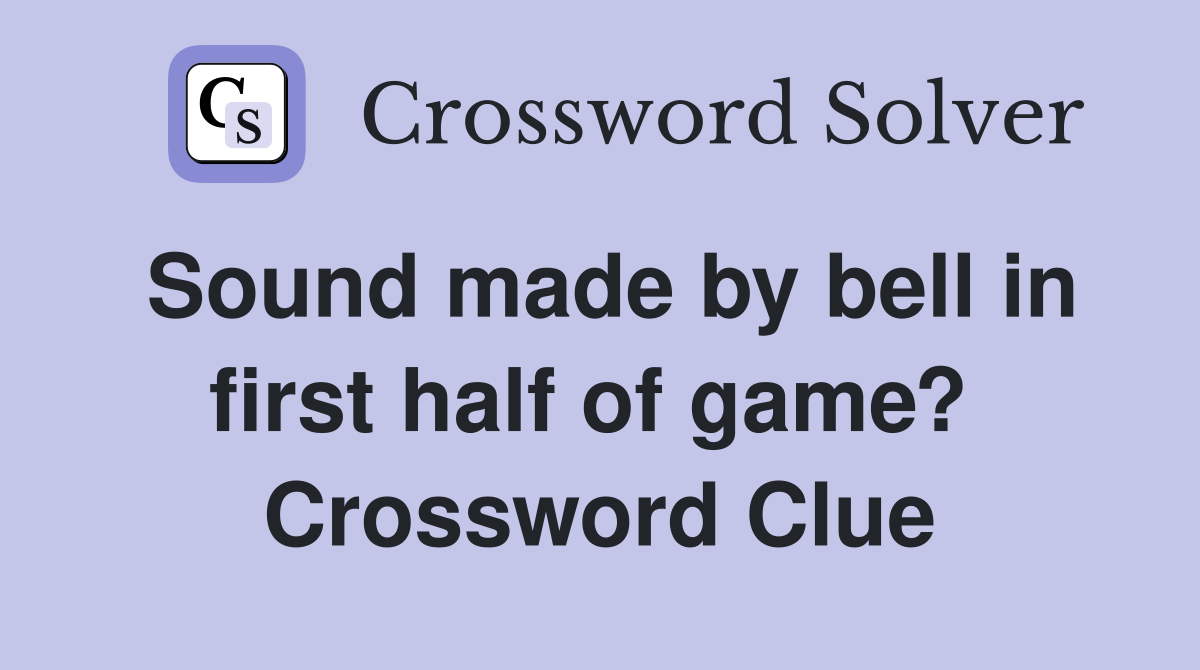 Sound made by bell in first half of game?  Crossword Clue