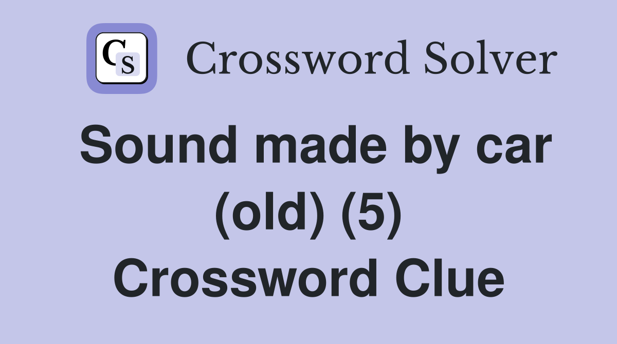 Sound made by car (old) (5) Crossword Clue