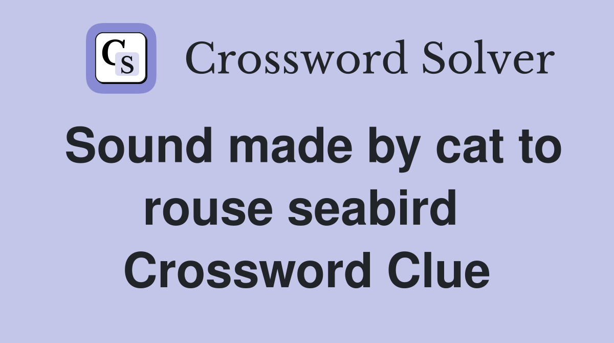 Sound made by cat to rouse seabird  Crossword Clue