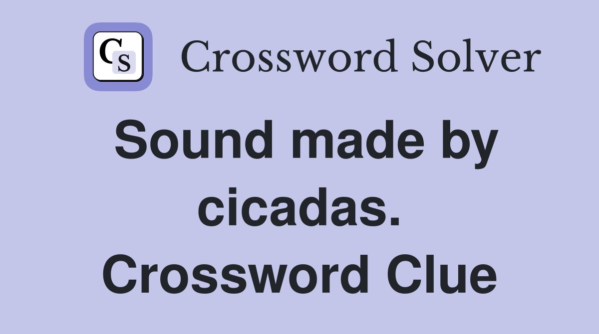 Sound made by cicadas. Crossword Clue