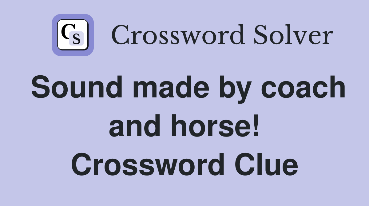 Sound made by coach and horse! Crossword Clue