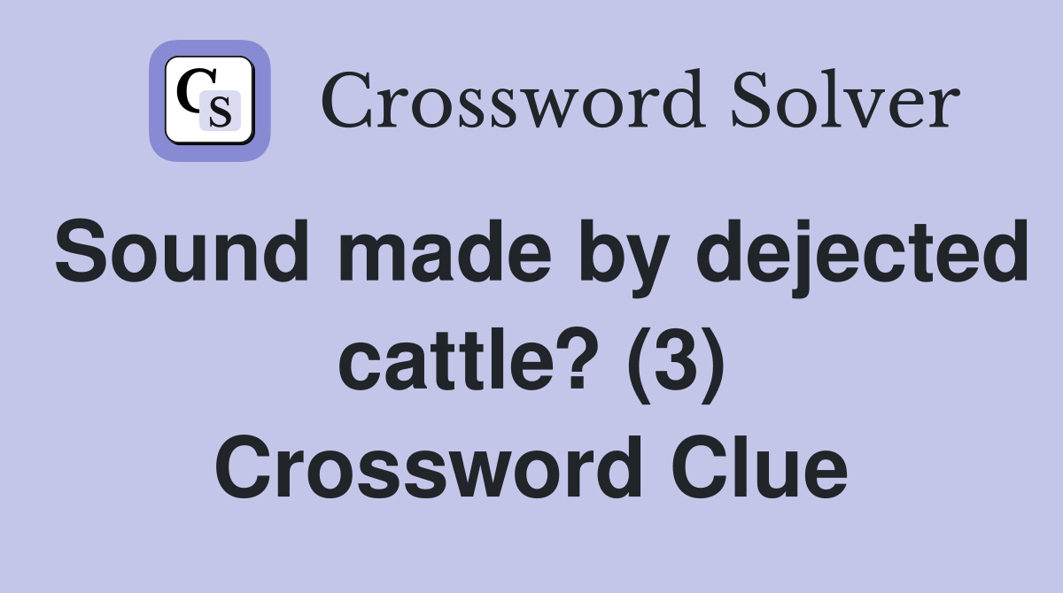 Sound made by dejected cattle? (3) Crossword Clue