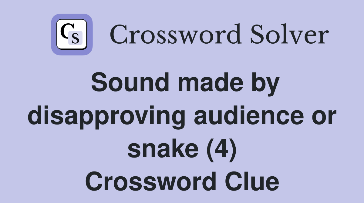 Sound made by disapproving audience or snake (4) Crossword Clue