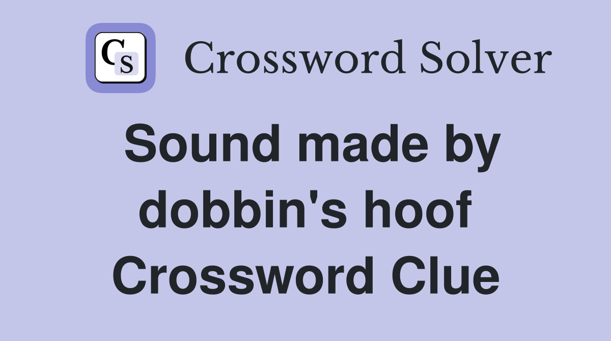 Sound made by dobbin's hoof Crossword Clue