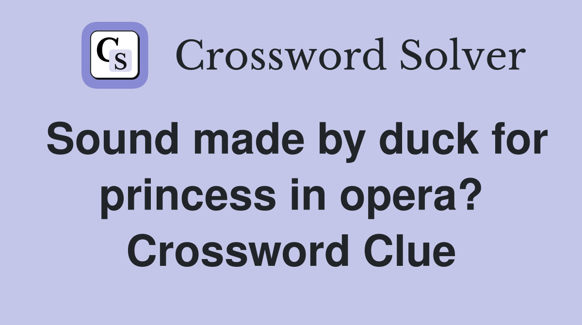 Sound made by duck for princess in opera? Crossword Clue