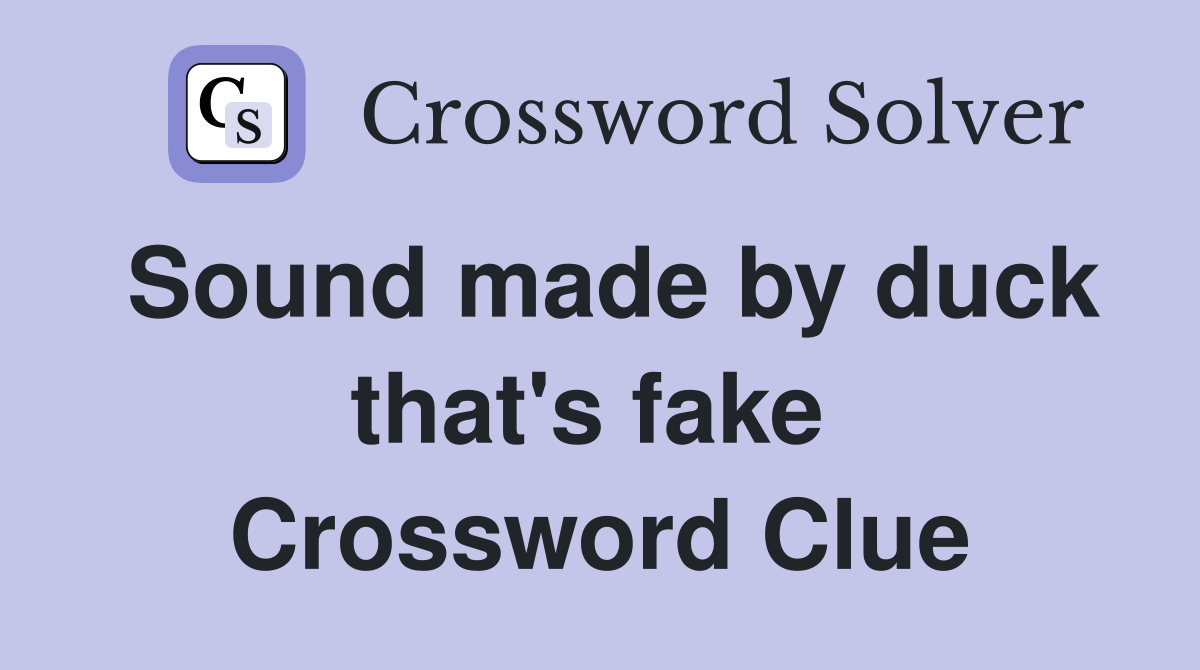 Sound made by duck that's fake  Crossword Clue