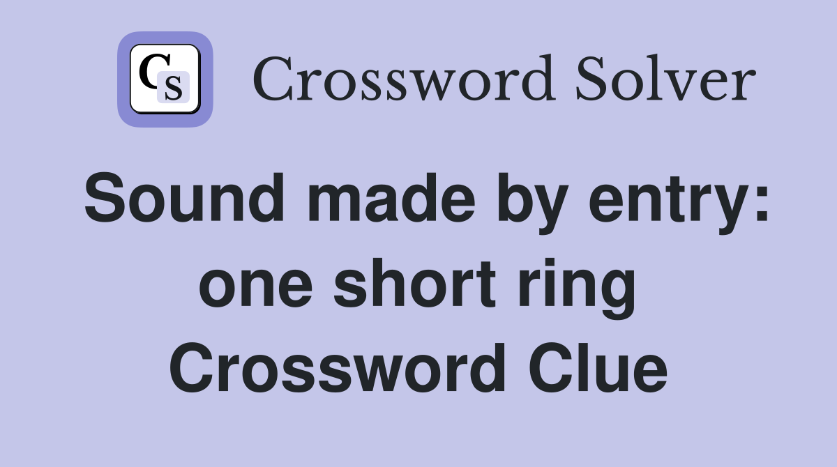 Sound made by entry: one short ring Crossword Clue