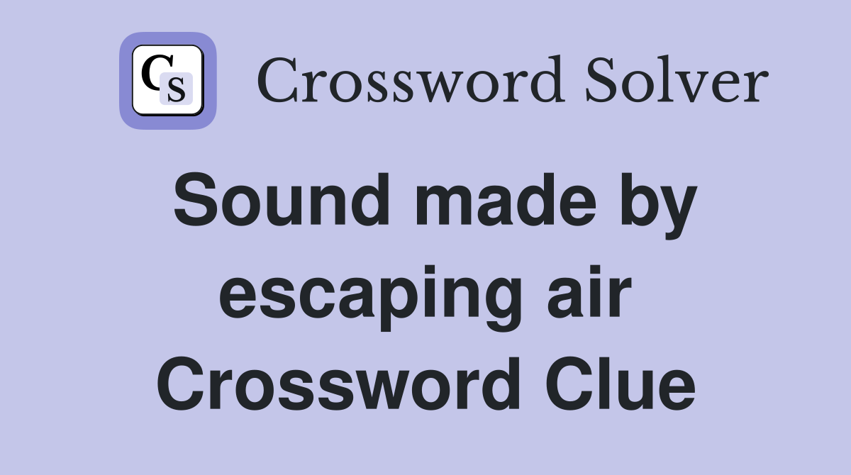 Sound made by escaping air Crossword Clue