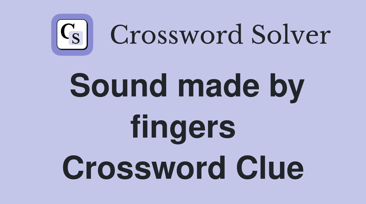 Sound made by fingers Crossword Clue
